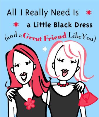All I Really Need Is a Little Black Dress And a Great Friend Like You