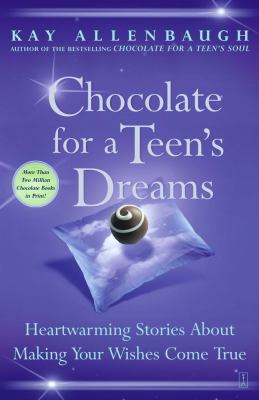 Chocolate for a Teen's Dreams Heartwarming Stories About Making Your Wishes Come True