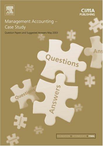 Management Accounting Case Study May 2003 Exam Questions & Answers (CIMA May 2003 Q&As)