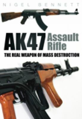 AK47 Assault Rifle: The Real Weapon of Mass Destruction