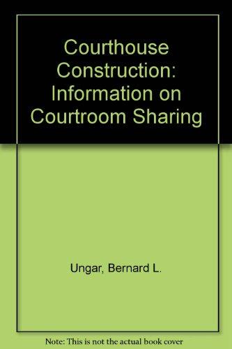 Courthouse Construction: Information on Courtroom Sharing