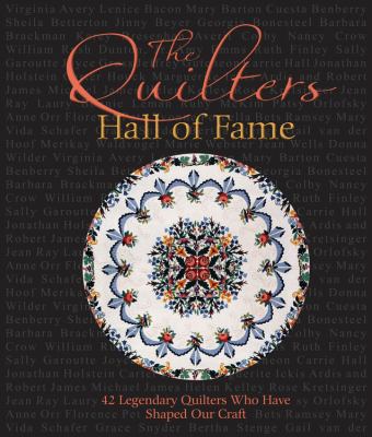 Quilters Hall of Fame : 42 Masters Who Have Shaped Our Art