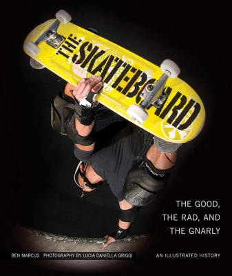 Skateboard : The Good, the Rad, and the Gnarly - An Illustrated History