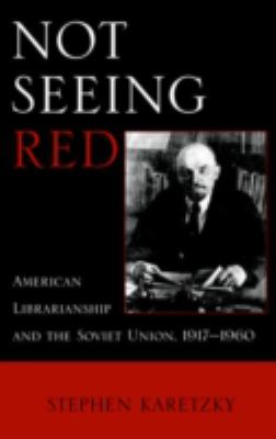 Not Seeing Red: American Librarianship and the Soviet Union, 1917-1960
