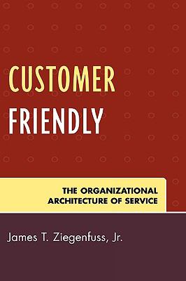 Customer Friendly The Organizational Architecture of Service