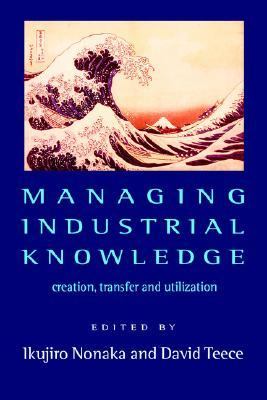 Managing Industrial Knowledge Creation, Transfer and Utilization