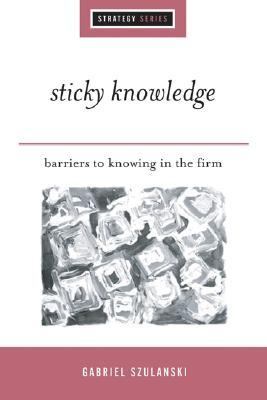 Sticky Knowledge Barriers to Knowing in the Firm