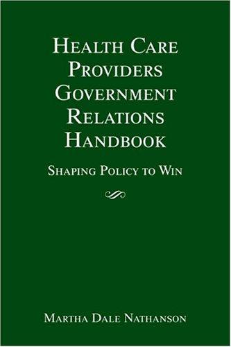 Health Care Providers' Government Relations Handbook: Shaping Policy To Win