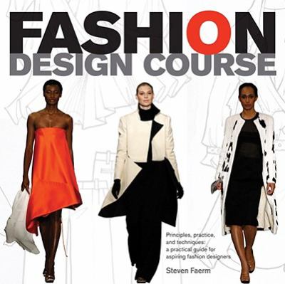 Fashion Design Course: Principles, Practice, and Techniques: A Practical Guide for Aspiring Fashion Designers