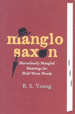 Manglo-Saxon Marvelously Mangled Meanings for Well-Worn Words