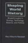 Shaping World History: Breakthroughs in Ecology, Technology, Science, and Politics (Sources and Studies in World History)