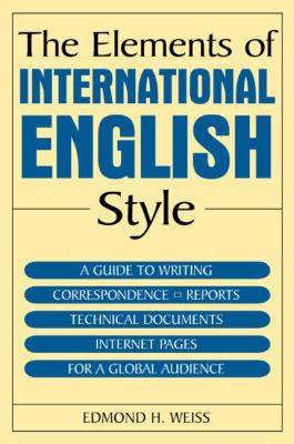 Elements Of International English Style A Guide To Writing Correspondence, Reports, Technical Documents, And Internet Pages For A Global Audience