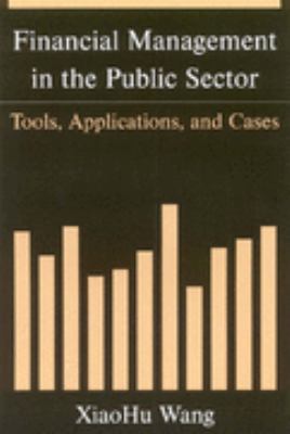 Financial Management in the Public Sector Tools, Applications, And Cases