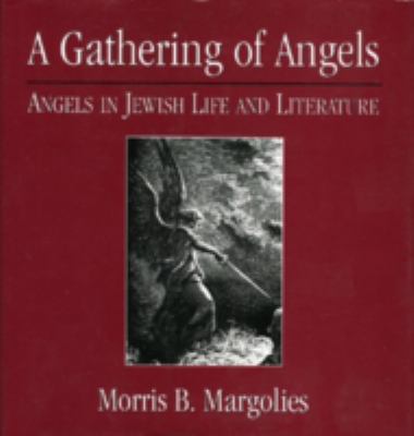 Gathering of Angels Angels in Jewish Life and Literature