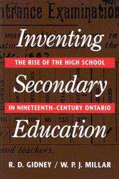 Inventing Secondary Education: The Rise of the High School in Nineteenth-Century Ontario