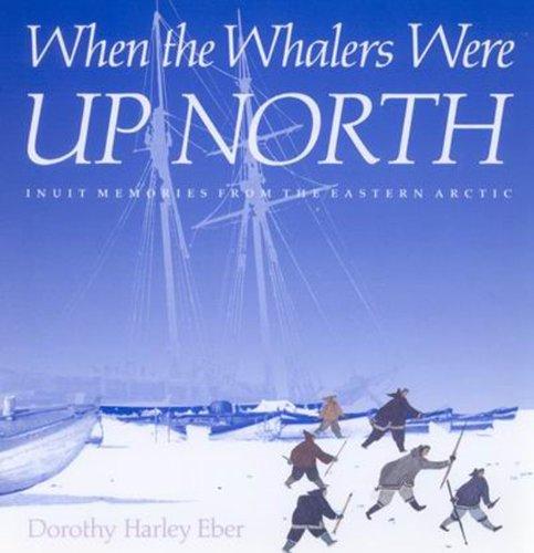 When the Whalers Were Up North: Inuit Memories from the Eastern Arctic (Mcgill-Queen's Native and Northern Series)