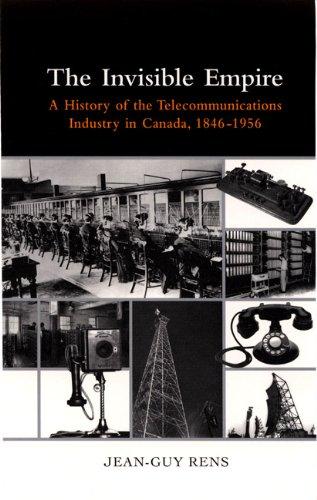 The Invisible Empire: A History of the Telecommunications Industry in Canada, 1846-1956