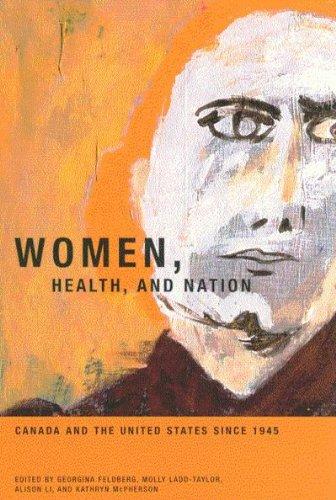 Women, Health, and Nation: Canada and the United States Since 1945 (Mcgill-Queen's/Associated Medical Services Studies in the History of Medicine, Health and Society)