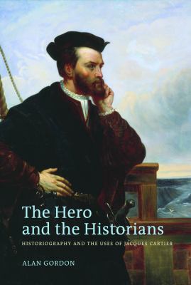 Hero and the Historians : Historiography and the Uses of Jacques Cartier