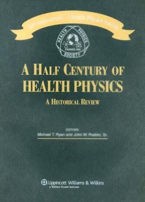 Half Century of Health Physics 50th Anniversary of the Health Physics Society