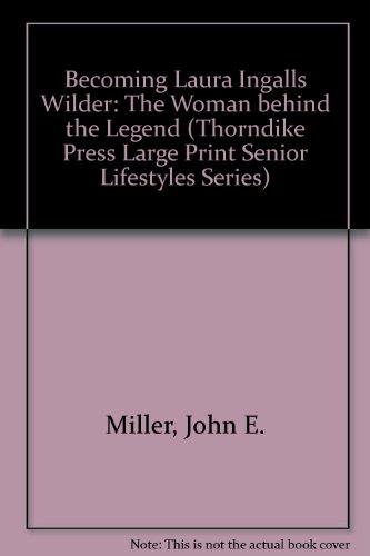 Becoming Laura Ingalls Wilder: The Woman Behind the Legend