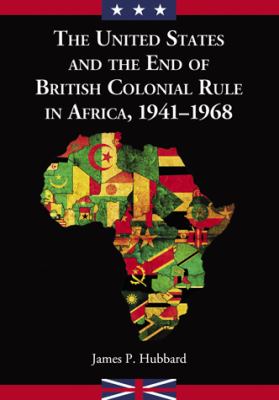 United States and the End of British Colonial Rule in Africa, 1941-1968