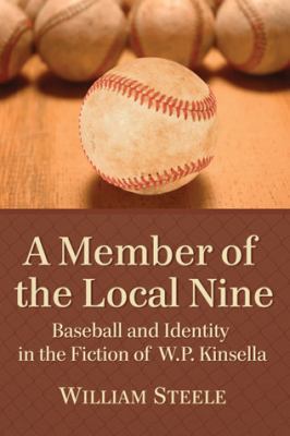 Member of the Local Nine : Baseball and Identity in the Fiction of W. P. Kinsella