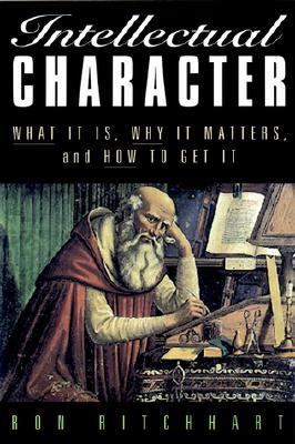 Intellectual Character What It Is, Why It Matters, and How to Get It