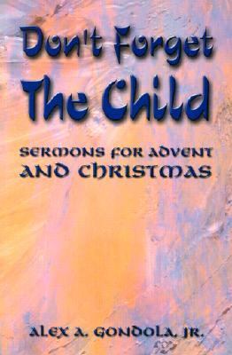 Don't Forget the Child Sermons for Advent and Christmas