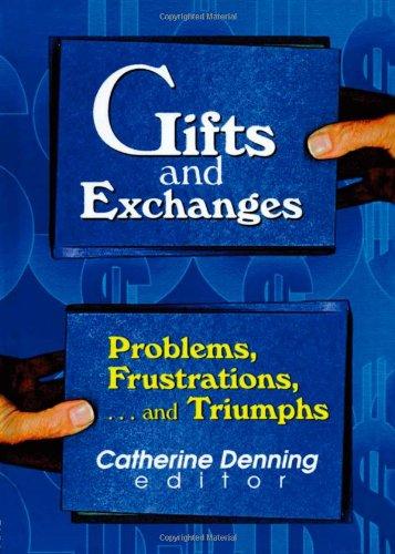 Gifts and Exchanges: Problems, Frustrations, . . . and Triumphs