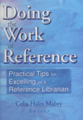 Doing the Work of Reference Practical Tips for Excelling As a Reference Librarian