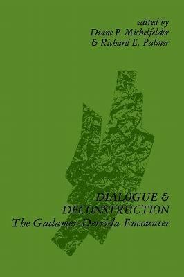 Dialogue and Deconstruction The Gadamer-Derrida Encounter