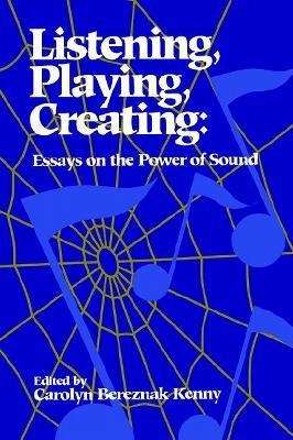 Listening, Playing, Creating Essays on the Power of Sound