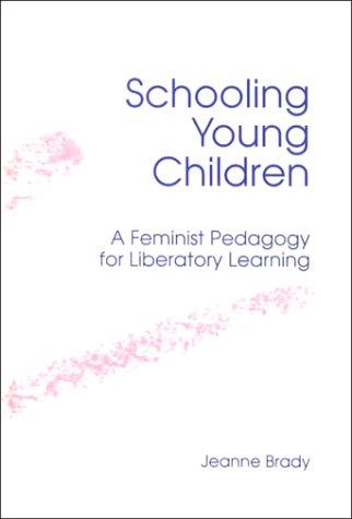 Schooling Young Children: A Feminist Pedagogy for Liberatory Learning
