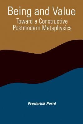 Being and Value Toward Constructive Postmodern Metaphysics