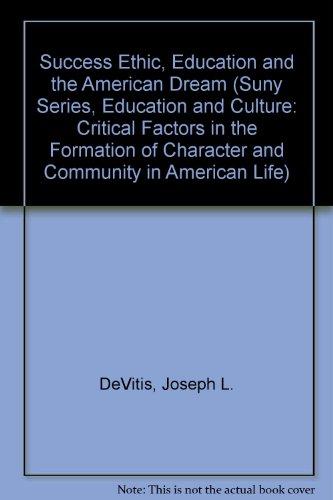 The Success Ethic, Education, and the American Dream (Suny Series, Education and Culture : Critical Factors in the Formation of Character and Community in American Life)