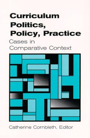 Curriculum Politics, Policy, Practice: Cases in Comparative Context (Suny Series, Innovations in Curriculum)