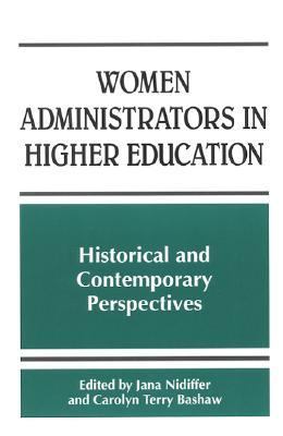 Women Administrators in Higher Education Historical and Contemporary Perspectives