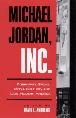 Michael Jordan, Inc Corporate Sport, Media Culture, and Late Modern America