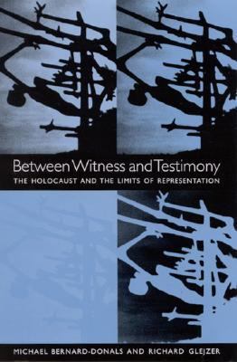 Between Witness and Testimony The Holocaust and the Limits of Representation
