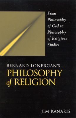 Bernard Lonergan's Philosophy of Religion From Philosophy of God to Philosophy of Religious Studies