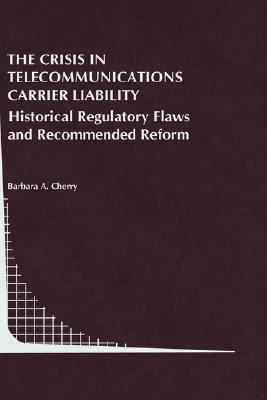 Crisis in Telecommunications Carrier Liability Historical Regulatory Flaws and Recommended Reform