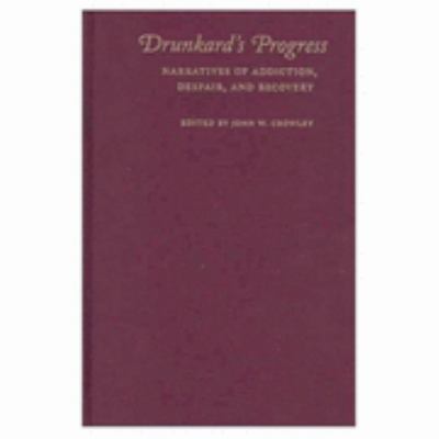 Drunkard's Progress Narratives of Addiction, Despair, and Recovery