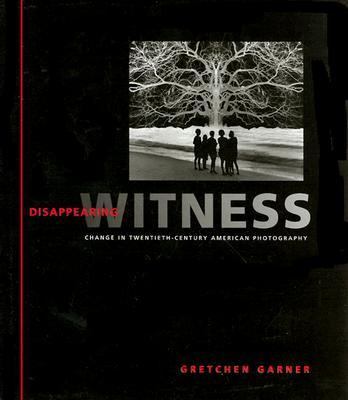 Disappearing Witness Change in Twentieth-Century American Photography