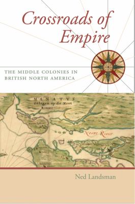 Crossroads of Empire : The Middle Colonies in British North America