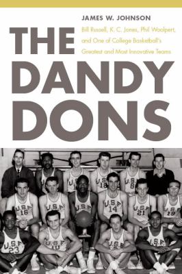 The Dandy Dons: Bill Russell, K. C. Jones, Phil Woolpert, and One of College Basketball's Greatest and Most Innovative Teams