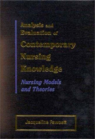 Analysis and Evaluation of Contemporary Nursing Knowledge: Nursing Models and Theories