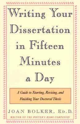 Writing Your Dissertation in Fifteen Minutes a Day A Guide to Starting, Revising, and Finishing Your Doctoral Thesis