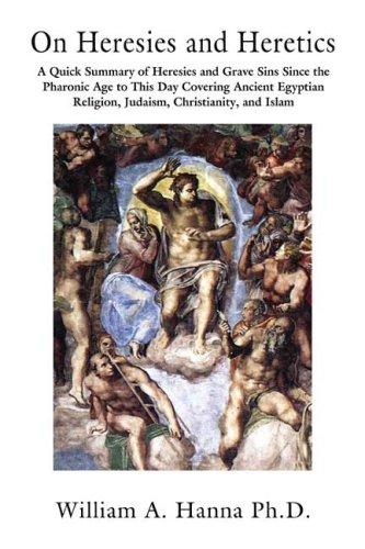 On Heresies and Heretics: A Quick Summary of Heresies and Grave Sins Since the Pharonic Age to This Day Covering Ancient Egyptian...