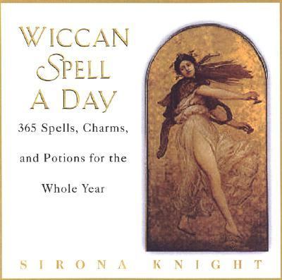 Wiccan Spell a Day 365 Spells, Charms, and Potions for the Whole Year